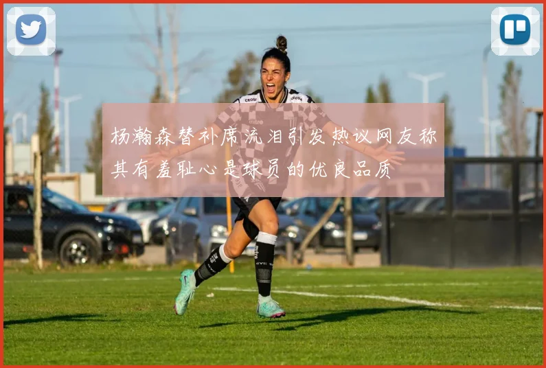 杨瀚森替补席流泪引发热议网友称其有羞耻心是球员的优良品质