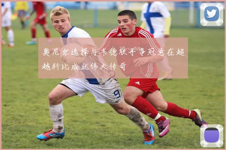 奥尼尔选择与韦德联手争冠意在超越科比成就伟大传奇
