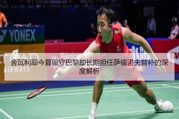 舍瓦利耶今夏留守巴黎却长期担任萨福诺夫替补的深度解析